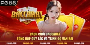 Cách Chơi Baccarat - Tổng Hợp Quy Tắc Và Trình Độ Ván Bài