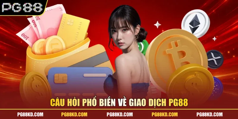 Câu hỏi phổ biến về giao dịch PG88 