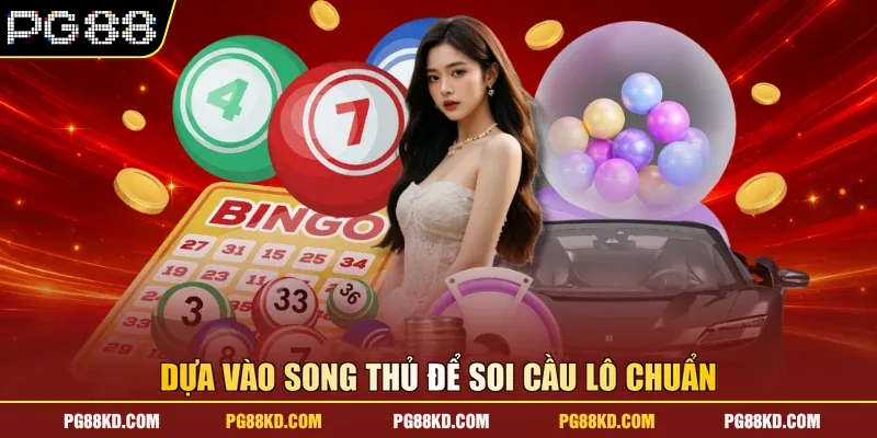 Dựa vào song thủ để soi cầu lô chuẩn
