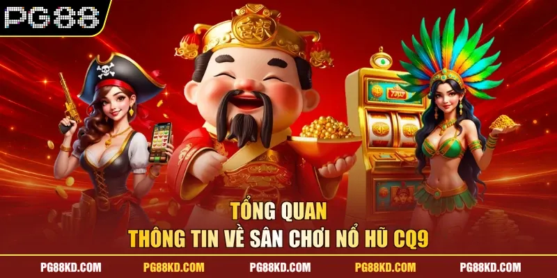 Tổng quan thông tin về sân chơi nổ hũ CQ9